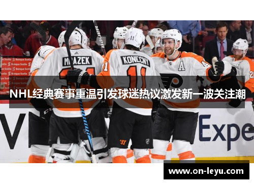 NHL经典赛事重温引发球迷热议激发新一波关注潮