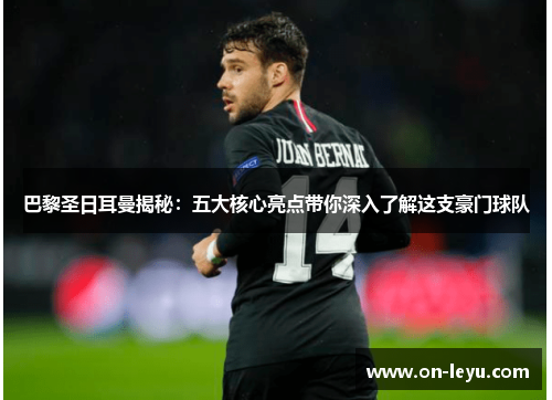 巴黎圣日耳曼揭秘:五大核心亮点带你深入了解这支豪门球队