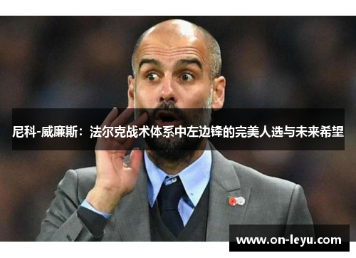 尼科-威廉斯:法尔克战术体系中左边锋的完美人选与未来希望