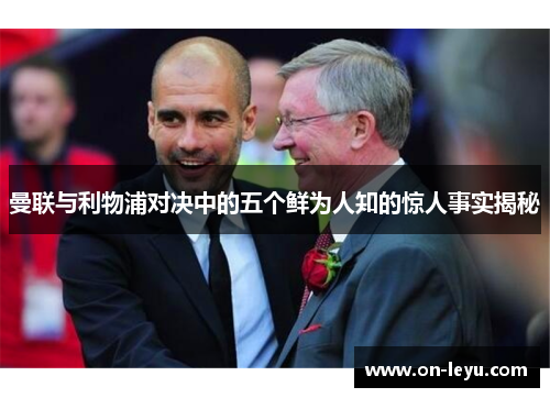 曼联与利物浦对决中的五个鲜为人知的惊人事实揭秘