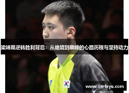 梁靖崑逆转胜利背后:从绝境到巅峰的心路历程与坚持动力