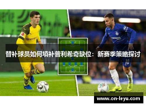 替补球员如何填补普利希奇缺位：新赛季策略探讨