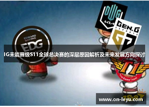 IG未能晋级S11全球总决赛的深层原因解析及未来发展方向探讨
