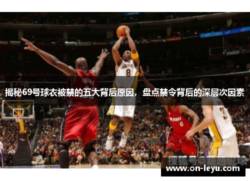 揭秘69号球衣被禁的五大背后原因，盘点禁令背后的深层次因素