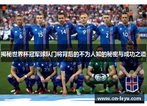 揭秘世界杯冠军球队门将背后的不为人知的秘密与成功之道