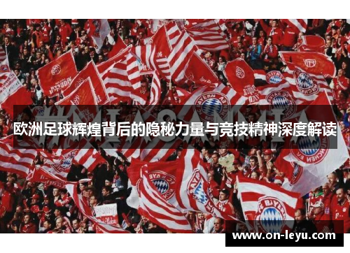 欧洲足球辉煌背后的隐秘力量与竞技精神深度解读