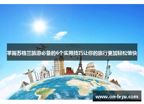 掌握苏格兰旅游必备的6个实用技巧让你的旅行更加轻松愉快
