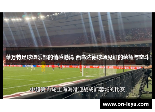 莱万特足球俱乐部的情感港湾 西乌达德球场见证的荣耀与奋斗