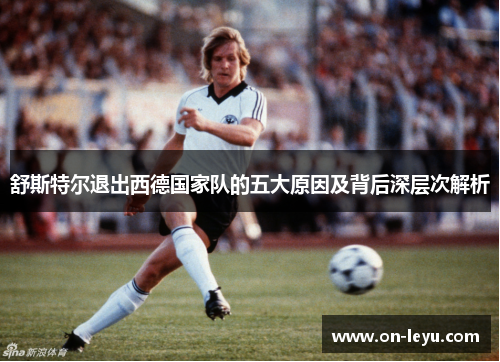 舒斯特尔退出西德国家队的五大原因及背后深层次解析