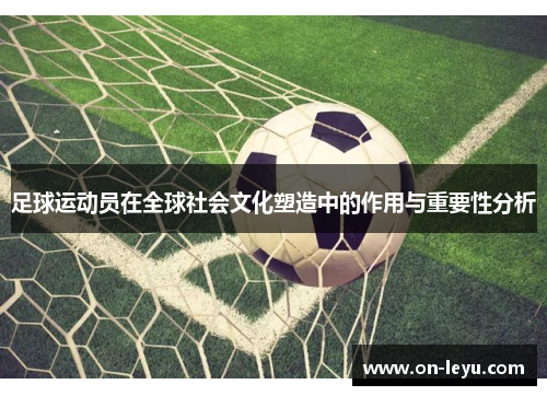 足球运动员在全球社会文化塑造中的作用与重要性分析