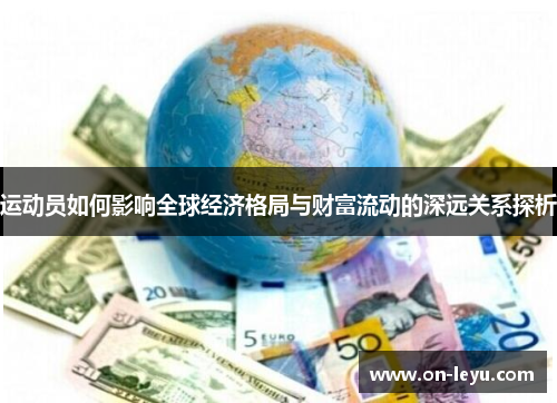 运动员如何影响全球经济格局与财富流动的深远关系探析