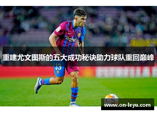 重建尤文图斯的五大成功秘诀助力球队重回巅峰