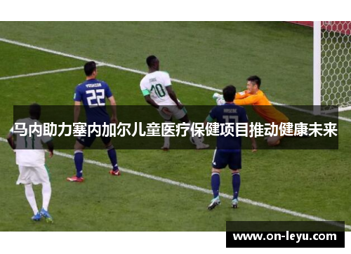 马内助力塞内加尔儿童医疗保健项目推动健康未来